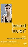 Feminist Futures?: Theatre, Performance, Theory (Performance Interventions)