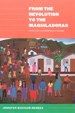 From the Revolution to the Maquiladoras: Gender, Labor, and Globalization in Nicaragua book cover