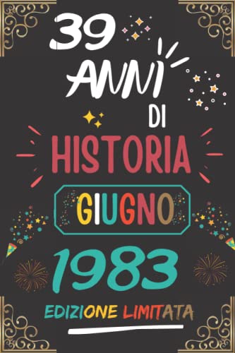 CUADERNO, 39 AÑOS DE HISTORIA JUNIO 1983 EDICIÓN LIMITADA: Regalo de 39 cumpleaños para mujeres y hombres, ideas de 39 cumpleaños... un cumpleaños... ... regalo de 39 cumpleaños para él/ella.