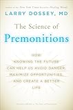 The Science of Premonitions: How Knowing the Future Can Help Us Avoid Danger, Maximize Opportunities, and Create a Better Life