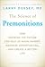 The Science of Premonitions: How Knowing the Future Can Help Us Avoid Danger, Maximize Opportunities, and Create a Better Life