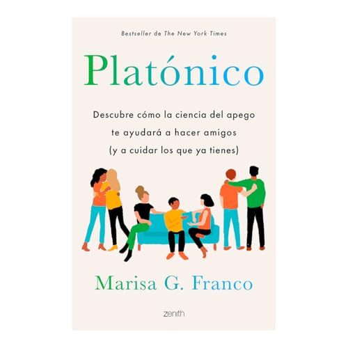 Platónico: Descubre Cómo La Ciencia del Apego Te Ayudará a Hacer Amigos (Y a Cuidar Los Que YA Tienes) / Platonic