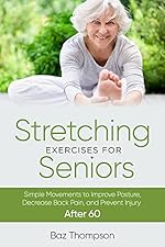 Stretching Exercises for Seniors: Simple Movements to Improve Posture, Decrease Back Pain, and Prevent Injury After 60 (Strength Training for Seniors)