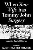 When Your Wife Has Tommy John Surgery and Other Baseball Stories: Poems