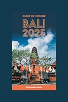 Guide de voyage Bali 2025: Découvrez les meilleures expériences, trésors cachés et conseils pratiques de Bali pour chaque voyageur (French Edition) B0F6736KJV Book Cover