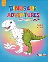 Dinosaur Adventures Dot-to-Dot: Fun and Educational Dinosaur Activity Book with Connect the Dots and Coloring Pages for Ages 6-10 (Art4Fun Kids Collection) B0F5GYYVJH Book Cover