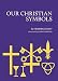 Our Christian Symbols