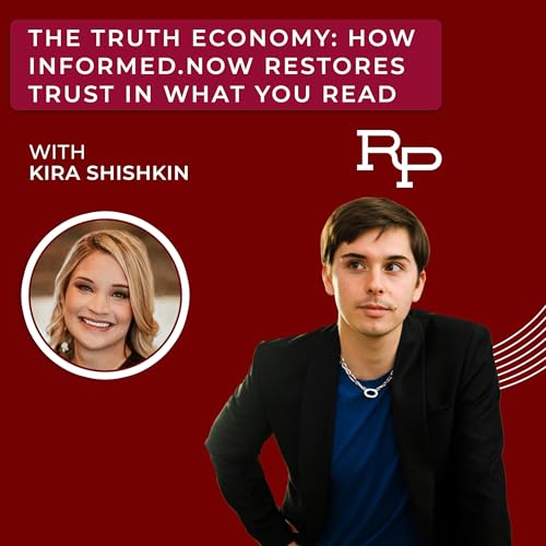 The Truth Economy: How informed.now Restores Trust in What You Read with Kira Shishkin