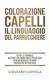 COLORAZIONE CAPELLI: IL LINGUAGGIO DEL PARRUCCHIERE: Oltre le formule: metodo, colorimetria e psicologia per un servizio tecnico preciso e autorevole (Italian Edition)