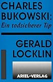 Charles Bukowski: Ein todsicherer Tip - Gerald Locklin Übersetzer: Rainer Wehlen 