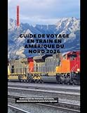 Guide de voyage en train en Amérique du Nord 2026: Guide complet des itinéraires, réservations, abonnements ferroviaires et points...