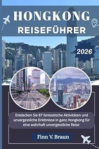 HONGKONG REISEFÜHRER: Entdecken Sie 87 fantastische Aktivitäten und unvergessliche Erlebnisse in ganz Hongkong für eine wahrhaft unvergessliche Reise (Ritcher der Entdecker (DE), Band 15)