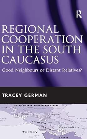 Regional Cooperation in the South Caucasus: Good Neighbours or Distant Relatives? book cover