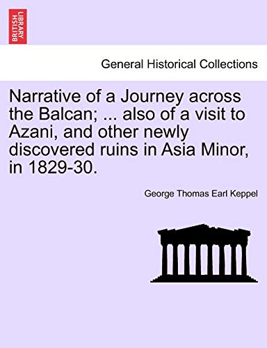 Narrative of a Journey across the Balcan; ... also of a visit to Azani, and other newly discovered ruins in Asia Minor, in 1829-30.
