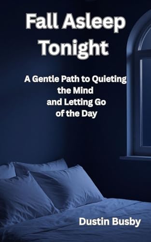 Fall Asleep Tonight: A Gentle Path to Quieting the Mind and Letting Go of the Day