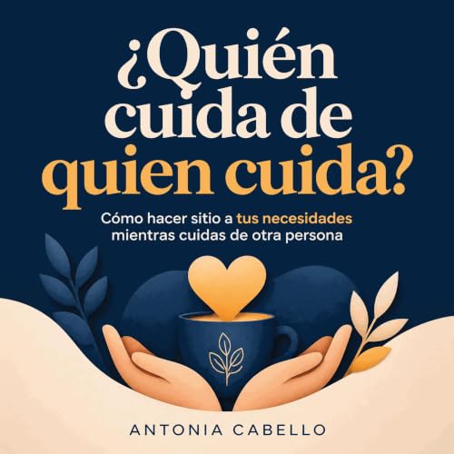 『&iquest;Qui&eacute;n cuida de quien cuida?: C&oacute;mo hacer sitio a tus necesidades mientras cuidas de otra persona』のカバーアー