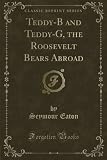 teddybär zeichnen  Teddy-B and Teddy-G, the Roosevelt Bears Abroad (Classic Reprint)