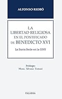 La libertad religiosa en el pontificado de Benedicto XVI: La Santa Sede en la ONU 8498408172 Book Cover