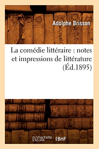 La Comédie Littéraire: Notes Et Impressions de Littérature (Éd.1895) (French Edition)