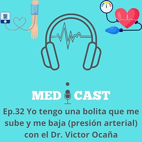 Ep.32 Yo tengo una bolita que me sube y me baja ( presión arterial) con el Dr. Víctor Ocaña