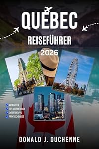 QUEBEC REISEFÜHRER 2026: Erkunden Sie die Altstadt von Québec, die Magdalenen-Inseln, Mont-Tremblant, Charlevoix und die unberührten Laurentinischen Berge.