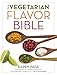 The Vegetarian Flavor Bible: The Essential Guide to Culinary Creativity with Vegetables, Fruits, Grains, Legumes, Nuts, Seeds, and More, Based on the Wisdom of Leading American Chefs