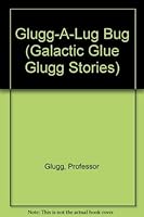 Glugg-A-Lug Bug (Galactic Glue Glugg Stories) 1881905020 Book Cover