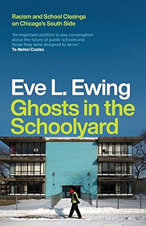 Ghosts in the Schoolyard: Racism and School Closings on Chicago's South Side