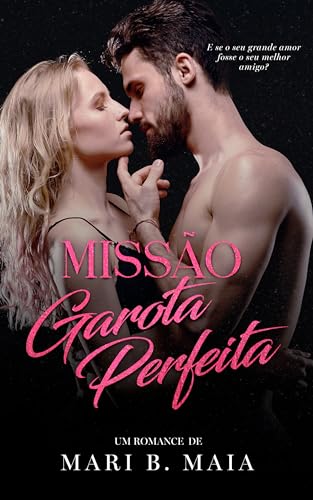 Missão Garota Perfeita: um romance Friends to Lovers