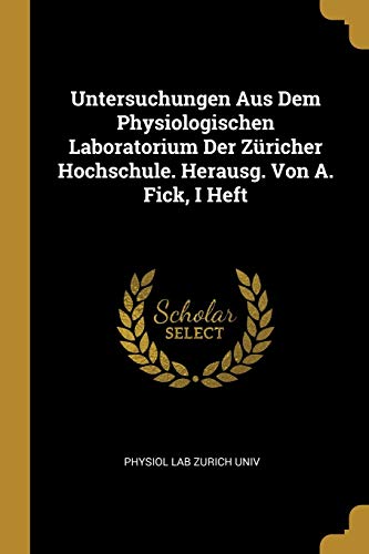 Untersuchungen Aus Dem Physiologischen Laboratorium Der Züricher Hochschule. Herausg. Von A. Fick, I Heft (German Edition)
