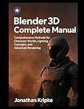  Blender 3D Complete Manual: Comprehensive Methods for Character Worlds, Lighting Concepts, and Advanced Rendering