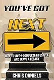 You've Got Next - How to live a Complete Lifestyle and Leave a Legacy