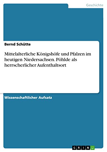 Mittelalterliche Königshöfe und Pfalzen im heutigen Niedersachsen. Pöhlde als herrscherlicher Aufenthaltsort (German Edition)