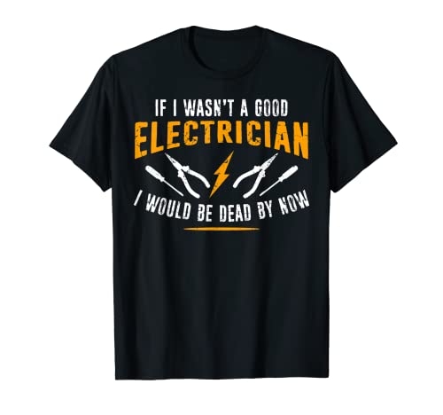 Divertido si no fuera un buen electricista, estaría muerto por ahora Camiseta