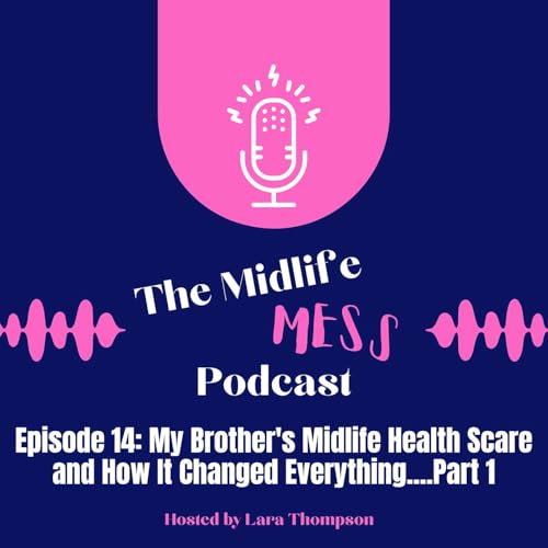 Episode 14: My Brother's Midlife Health Scare and How It Changed Everything....Part 1