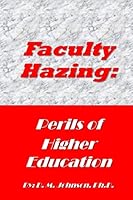 Faculty Hazing: Perils of Higher Education 1517667305 Book Cover