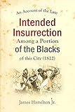  An Account of the Late Intended Insurrection Among a Portion of the Blacks of this City (1822) (English Edition)