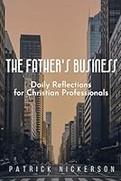 The Father's Business: Daily Reflections for Christian Professionals B0CVS4VJTQ Book Cover