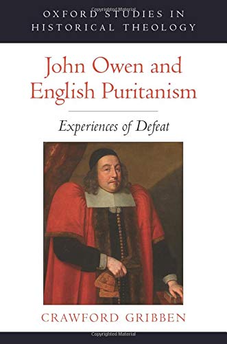John Owen and English Puritanism: Experiences of Defeat (Oxford Studies in Historical Theology)