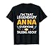 Legendary Anna First Name Funny Quote For Anna T-Shirt