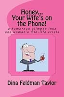 Honey...Your Wife's On The Phone!: A Humorous Glimpse Into One Woman's Mid-Life Crisis 1518772420 Book Cover