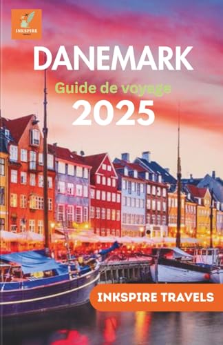 DANEMARK Guide de voyage 2025: Le compagnon complet pour des voyages inoubliables et des expériences authentiques à travers la destination la plus élégante de Scandinavie