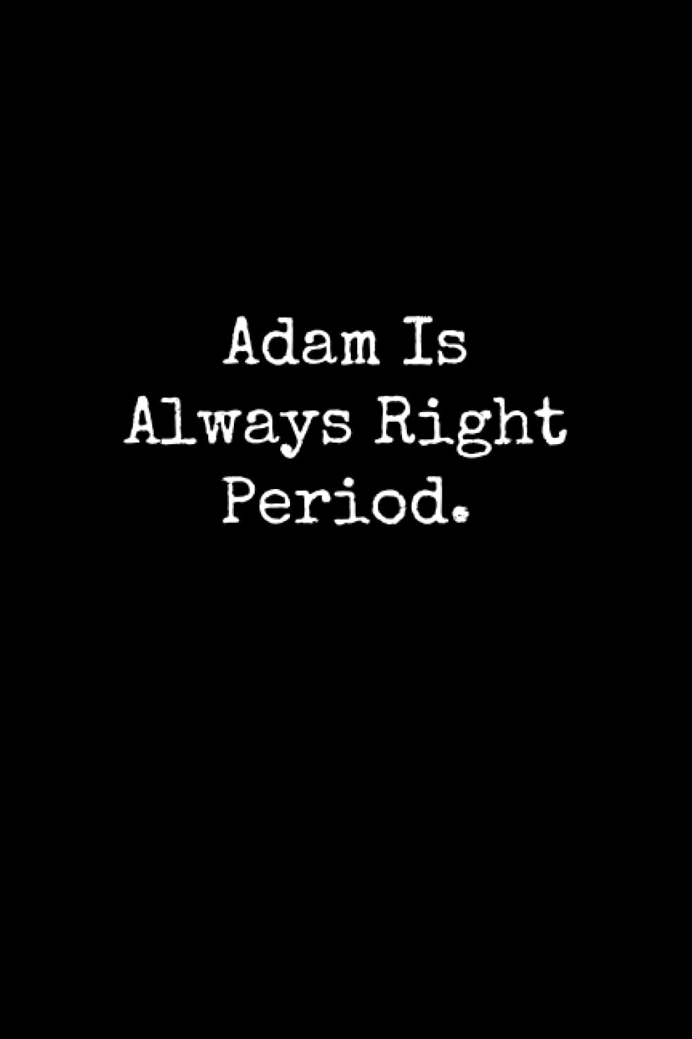 Adam Is Always Right Period: Adam Notebook, Funny Gift For Adam, Personal Adam Journal, Adam Notepad, Adam Gift Ideas