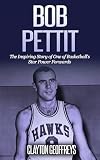 Bob Pettit: The Inspiring Story of One of Basketball's Star Power Forwards (Basketball Biography Books)