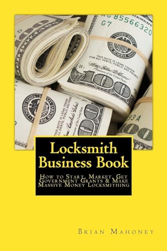 Locksmith Business Book: How to Start, Market, Get Government Grants & Make Massive Money Locksmithing