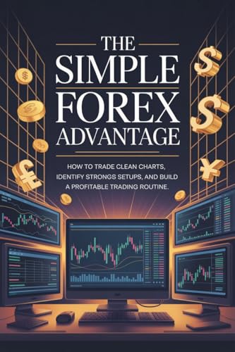 The Simple Forex Advantage: How to Trade Clean Charts, Identify