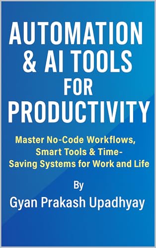 Automation & AI Tools for Productivity: Master No-Code Workflows, Smart Tools & Time-Saving Systems for Work and Life (Future Skills Mastery Series)