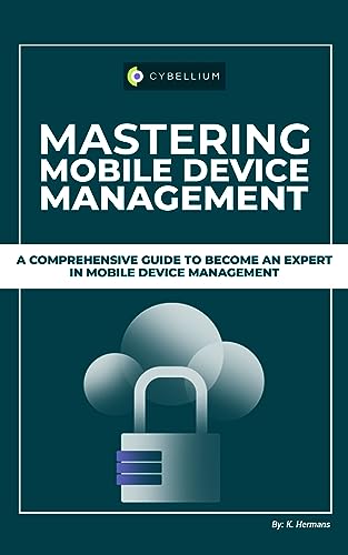 Mastering Mobile Device Management: A Comprehensive Guide To Become An Expert In Mobile Device Management (English Edition)