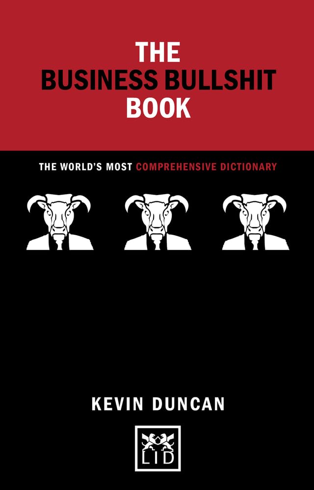 The Business Bullshit Book: A Dictionary for Navigating the Jungle of Corporate Speak 2016: The World's Most Comprehensive Dictionary (Concise Advice)