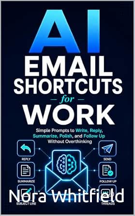 AI Email Shortcuts for Work: Simple Prompts to Write, Reply, Summarize, Polish, and Follow Up Without Overthinking